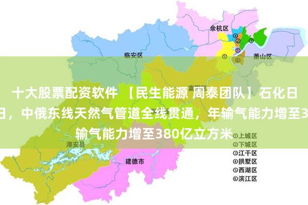 十大股票配资软件 【民生能源 周泰团队】石化日报：12月2日，中俄东线天然气管道全线贯通，年输气能力增至380亿立方米